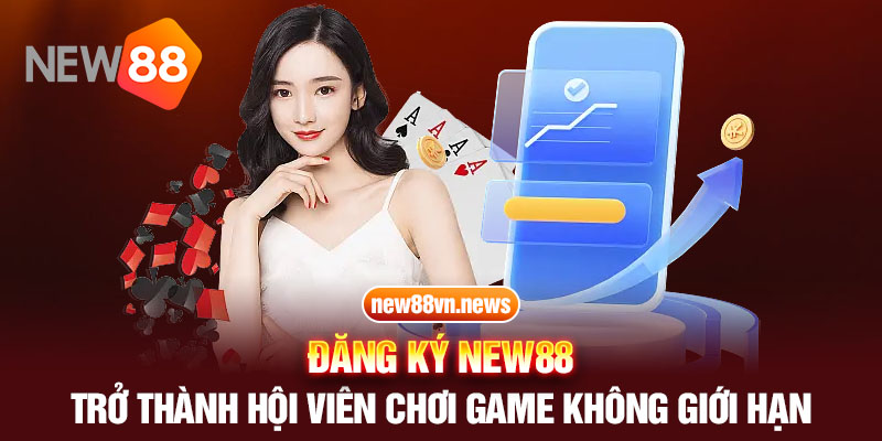 Đăng Ký New88 - Trở Thành Hội Viên Chơi Game Không Giới Hạn