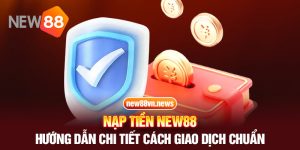 Nạp Tiền NEW88 - Hướng Dẫn Chi Tiết Cách Giao Dịch Chuẩn