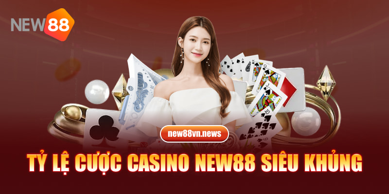 Tỷ lệ cược casino NEW88 siêu khủng