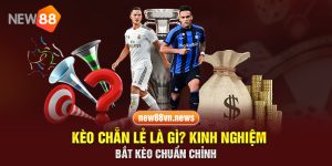 Kèo Chẵn Lẻ Là Gì? Kinh Nghiệm Bắt Kèo Chuẩn Chỉnh 