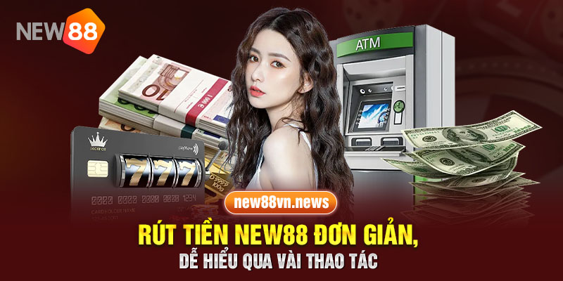 Rút Tiền New88 Đơn Giản, Dễ Hiểu Qua Vài Thao Tác 