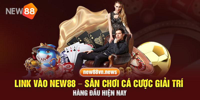 Link Vào New88 - Sân Chơi Cá Cược Giải Trí Hàng Đầu Hiện Nay