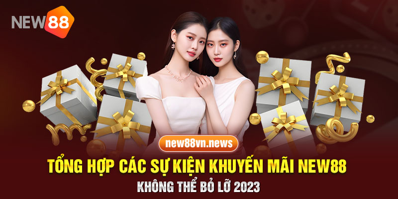 Tổng Hợp Các Sự Kiện Khuyến Mãi NEW88 Không Thể Bỏ Lỡ 2023