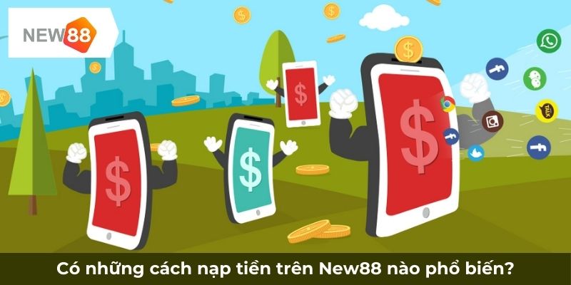 Có những cách nạp tiền trên New88 nào phổ biến?