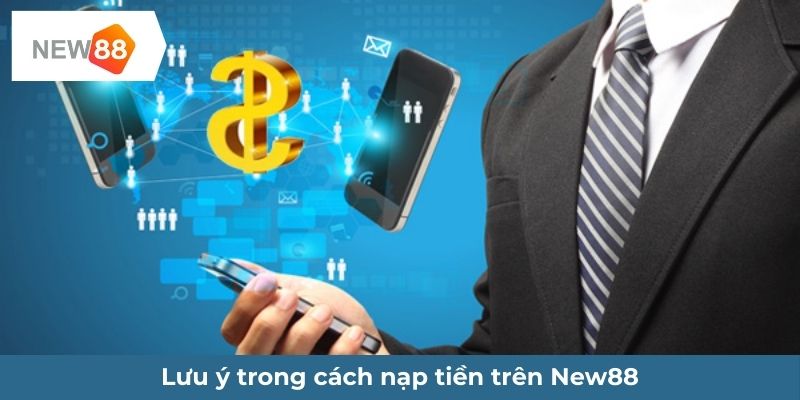 Lưu ý trong cách nạp tiền trên New88