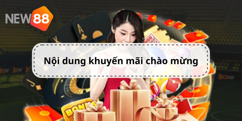 Nội dung của khuyến mãi chào mừng tại NEW88