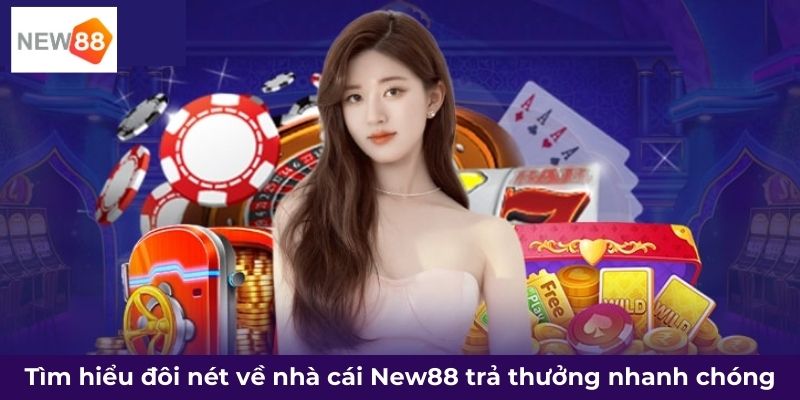 Tìm hiểu đôi nét về nhà cái New88 trả thưởng nhanh chóng