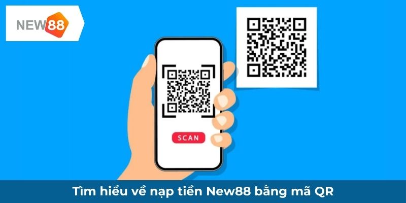 Tìm hiểu về nạp tiền New88 bằng mã QR